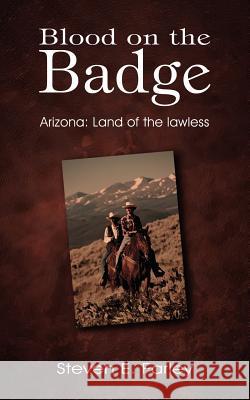 Blood on the Badge: Arizona: Land of the lawless Farley, Steven E. 9781418422066 Authorhouse