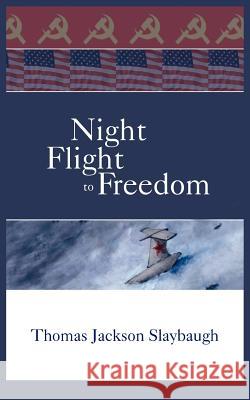 Night Flight to Freedom Thomas Jackson Slaybaugh 9781418422127 Authorhouse