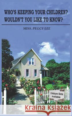 Who's Keeping Your Children? Wouldn't You Like to Know? Lee, Peggy 9781418422530 Authorhouse