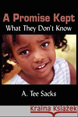 A Promise Kept: What They Don't Know Sacks, A. Tee 9781418422622 Authorhouse