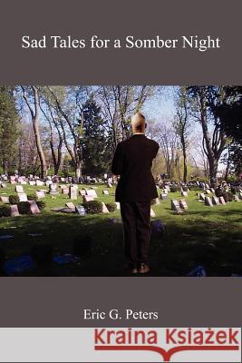 Sad Tales for a Somber Night Eric G. Peters 9781418422967 Authorhouse