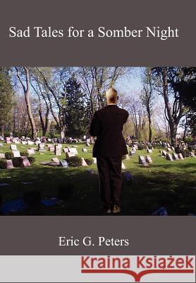 Sad Tales for a Somber Night Eric G. Peters 9781418422974 Authorhouse
