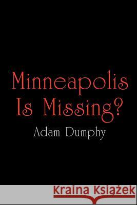 Minneapolis Is Missing? Adam Dumphy 9781418423612 Authorhouse