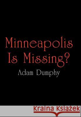 Minneapolis Is Missing? Adam Dumphy 9781418423629 Authorhouse