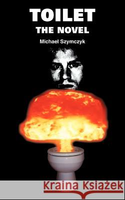 Toilet: The Novel Szymczyk, Michael 9781418423865