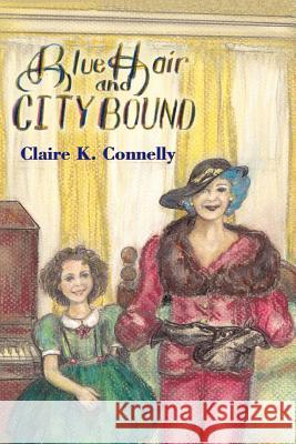 Blue Hair and City Bound Claire K. Connelly 9781418424107 Authorhouse