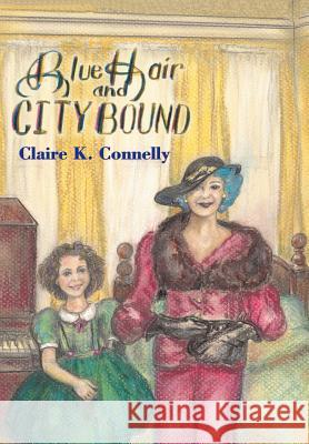 Blue Hair and City Bound Claire K. Connelly 9781418424114 Authorhouse