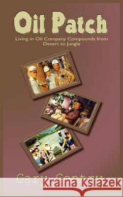 Oil Patch: Living in Oil Company Compounds from Desert to Jungle Gentry, Gary 9781418424473 Authorhouse