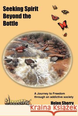 Seeking Spirit Beyond the Bottle: A Journey to Freedom through an addictive society Sherry, Helen 9781418425012