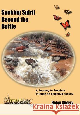 Seeking Spirit Beyond the Bottle: A Journey to Freedom through an addictive society Sherry, Helen 9781418425029