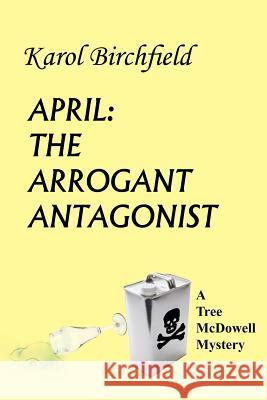 April: THE ARROGANT ANTAGONIST: A Tree McDowell Mystery Birchfield, Karol 9781418425043