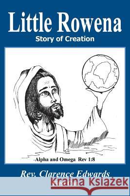 Little Rowena: Story of Creation Rev Clarence Edwards Sr. 9781418427696 Authorhouse