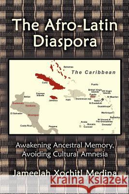 The Afro-Latin Diaspora: Awakening Ancestral Memory, Avoiding Cultural Amnesia Medina, Jameelah Xochitl 9781418428594 Authorhouse