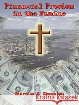 Financial Freedom in the Famine Marcus A. Beasley 9781418429294 Authorhouse
