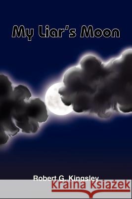 My Liar's Moon Robert G. Kingsley 9781418429454 Authorhouse