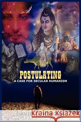 Postulating: A Case for Secular Humanism Kingma, David O. 9781418429485 Authorhouse