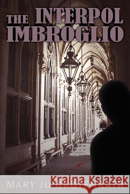 The Interpol Imbroglio Mary Jo Grotenrath 9781418429577 Authorhouse