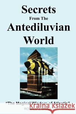 Secrets from the Antediluvian World: The Magical Wisdom of Atlantis Brault, Ronald J. 9781418430191 Authorhouse