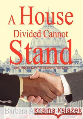 A House Divided Cannot Stand: Lord, Help Us Love One Another as You Love Mack, Barbara Ann Mary 9781418430344 Authorhouse
