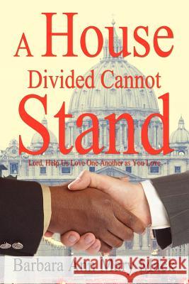 A House Divided Cannot Stand: Lord, Help Us Love One Another as You Love Mack, Barbara Ann Mary 9781418430351 Authorhouse