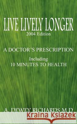 Live Lively Longer: A Doctor's Prescription Richards, A. Dewey 9781418431648 Authorhouse