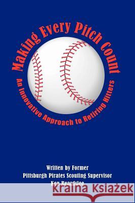 Making Every Pitch Count Ken Beardslee 9781418431808 Authorhouse