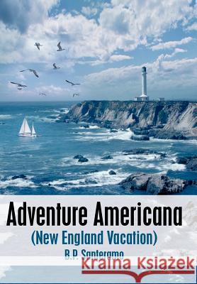 Adventure Americana: (New England Vacation) Santeramo, B. P. 9781418432287 Authorhouse