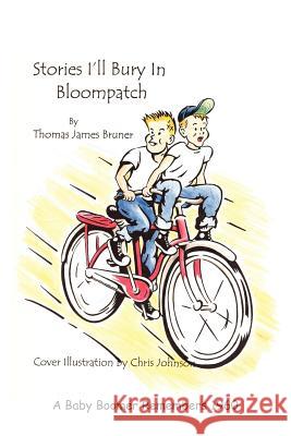 Stories I'll Bury In Bloompatch: A Baby Boomer Remembers 1960 Bruner, Thomas James 9781418432324 Authorhouse