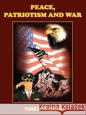 Peace, Patriotism and War Frank A. Pellegrino 9781418433048