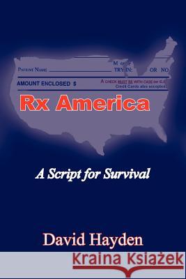 Rx America: A Script for Survival Hayden, David 9781418433062 Authorhouse