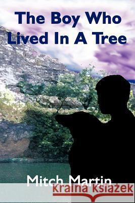 The Boy Who Lived In A Tree Mitch Martin 9781418434274