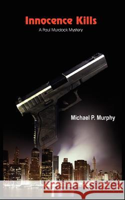 Innocence Kills: A Paul Murdock Mystery Murphy, Michael P. 9781418434885 Authorhouse