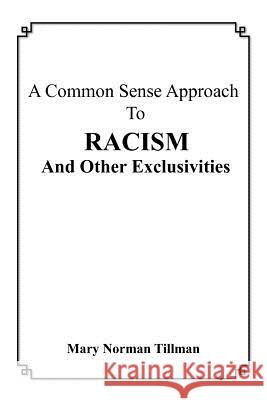 A Common Sense Approach To Racism And Other Exclusivities Tillman, Mary Norman 9781418435073