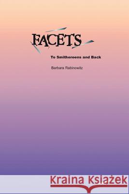 Facets: To Smithereens and Back Rabinowitz, Barbara 9781418435813 Authorhouse