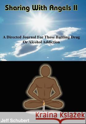 Sharing With Angels II: A Directed Journal For Those Battling Drug Or Alcohol Addiction Schubert, Jeff 9781418435943 Authorhouse