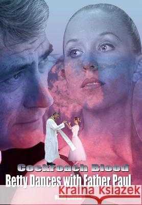 Cockroach Blood: Betty Dances with Father Paul Clarke, Bede 9781418436001 Authorhouse