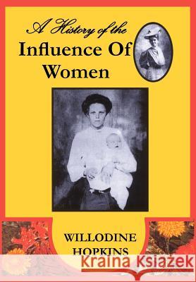 A History of the Influence of Women Willodine Hopkins 9781418436193 Authorhouse