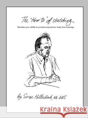 The 'How-To' of Sketching: Develop your ability to produce expressive, lively line drawings Hollerbach, Serge 9781418436285 Authorhouse