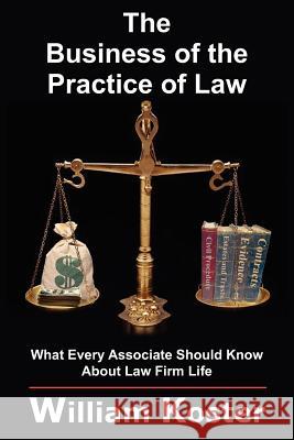The Business of the Practice of Law: What Every Associate Should Know About Law Firm Life Koster, William 9781418436599 Authorhouse