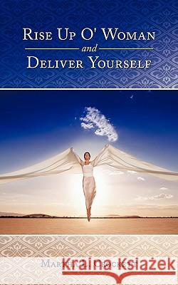 Rise Up O' Woman and Deliver Yourself Martha L. Crockett 9781418436629