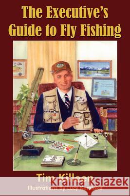 The Executive's Guide to Fly Fishing Tim Killeen 9781418437015