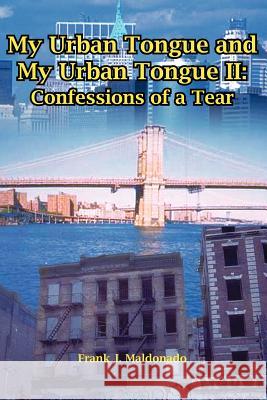 My Urban Tongue and My Urban Tongue II: Confessions of a Tear Maldonado, Frank J. 9781418437220