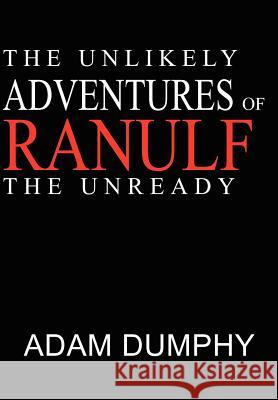The Unlikely Adventures of Ranulf The Unready Adam Dumphy 9781418437336 Authorhouse