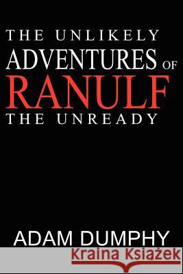 The Unlikely Adventures of Ranulf The Unready Adam Dumphy 9781418437343 Authorhouse