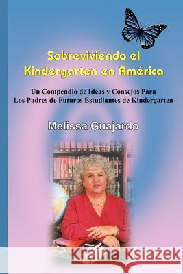 Sobreviviendo el Kindergarten en América: Un Compendio de Ideas y Consejos Para Los Padres de Futuros Estudiantes de Kindergarten Guajardo, Melissa 9781418437497 Authorhouse