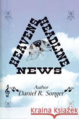 Heaven's Headline News Daniel R. Songer 9781418438166 Authorhouse