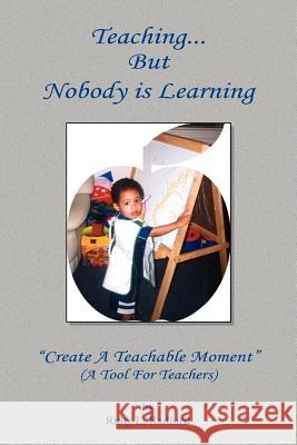 Teaching... But Nobody is Learning: ''Create A Teachable Moment'' Radford, Ruby L. 9781418439385
