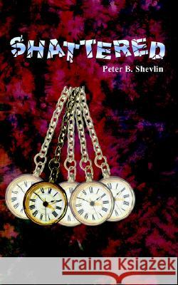 Shattered Peter B. Shevlin 9781418440268 Authorhouse