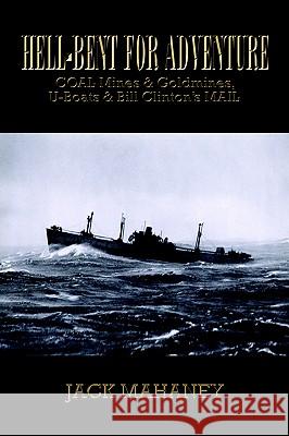 Hell-Bent for Adventure: Coal Mines & Goldmines, U-Boats & Bill Clinton's Mail Mahaney, Jack 9781418440787