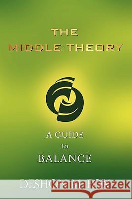 The Middle Theory: A Guide to Balance Fox, Deshon M. 9781418441760 Authorhouse